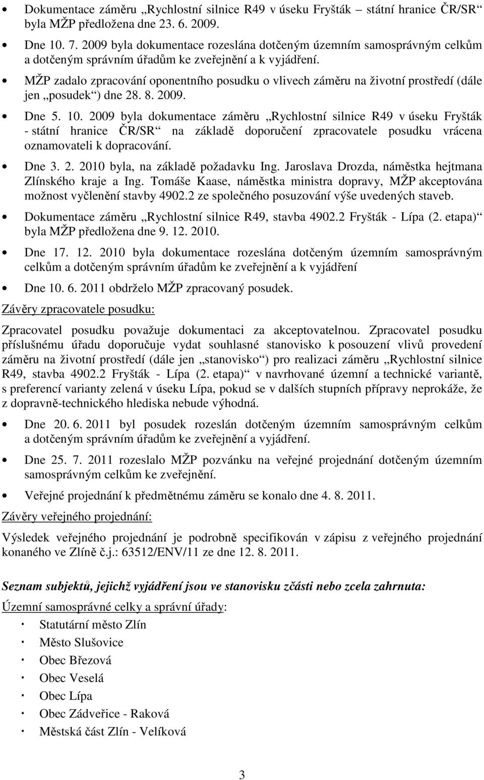 MŽP zadalo zpracování oponentního posudku o vlivech záměru na životní prostředí (dále jen posudek ) dne 28. 8. 2009. Dne 5. 10.