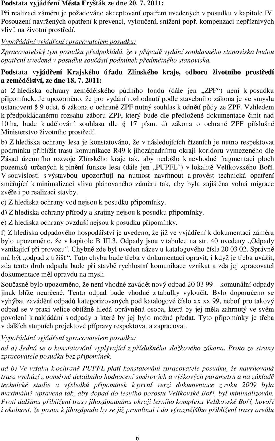 Vypořádání vyjádření zpracovatelem posudku: Zpracovatelský tým posudku předpokládá, že v případě vydání souhlasného stanoviska budou opatření uvedená v posudku součástí podmínek předmětného