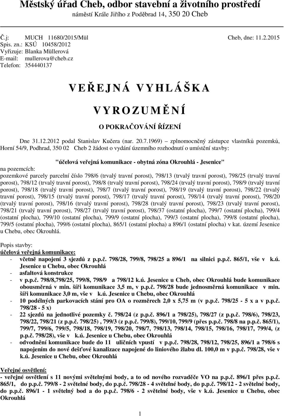 V EŘEJNÁ VYHLÁŠKA V Y R O Z U MĚNÍ O POKRAČOVÁNÍ ŘÍZENÍ Dne 31.12.2012 podal Stanislav Kučera (nar. 20.7.