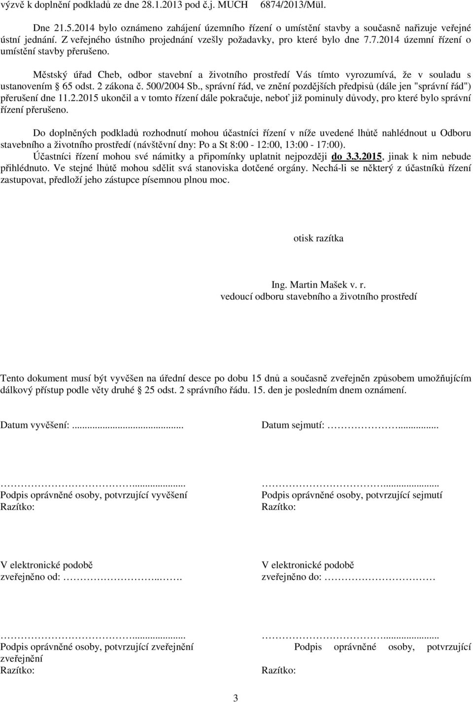 Městský úřad Cheb, odbor stavební a životního prostředí Vás tímto vyrozumívá, že v souladu s ustanovením 65 odst. 2 zákona č. 500/2004 Sb.