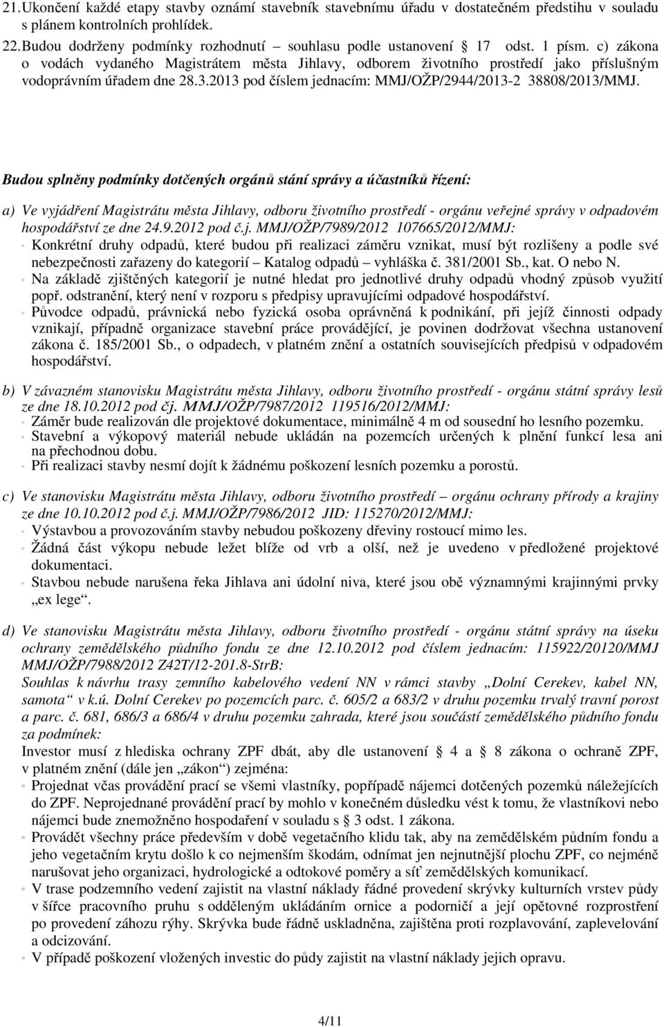 Budu splněny pdmínky dtčených rgánů stání správy a účastníků řízení: a) Ve vyjádření Magistrátu města Jihlavy, dbru živtníh prstředí - rgánu veřejné správy v dpadvém hspdářství ze dne 24.9.2012 pd č.