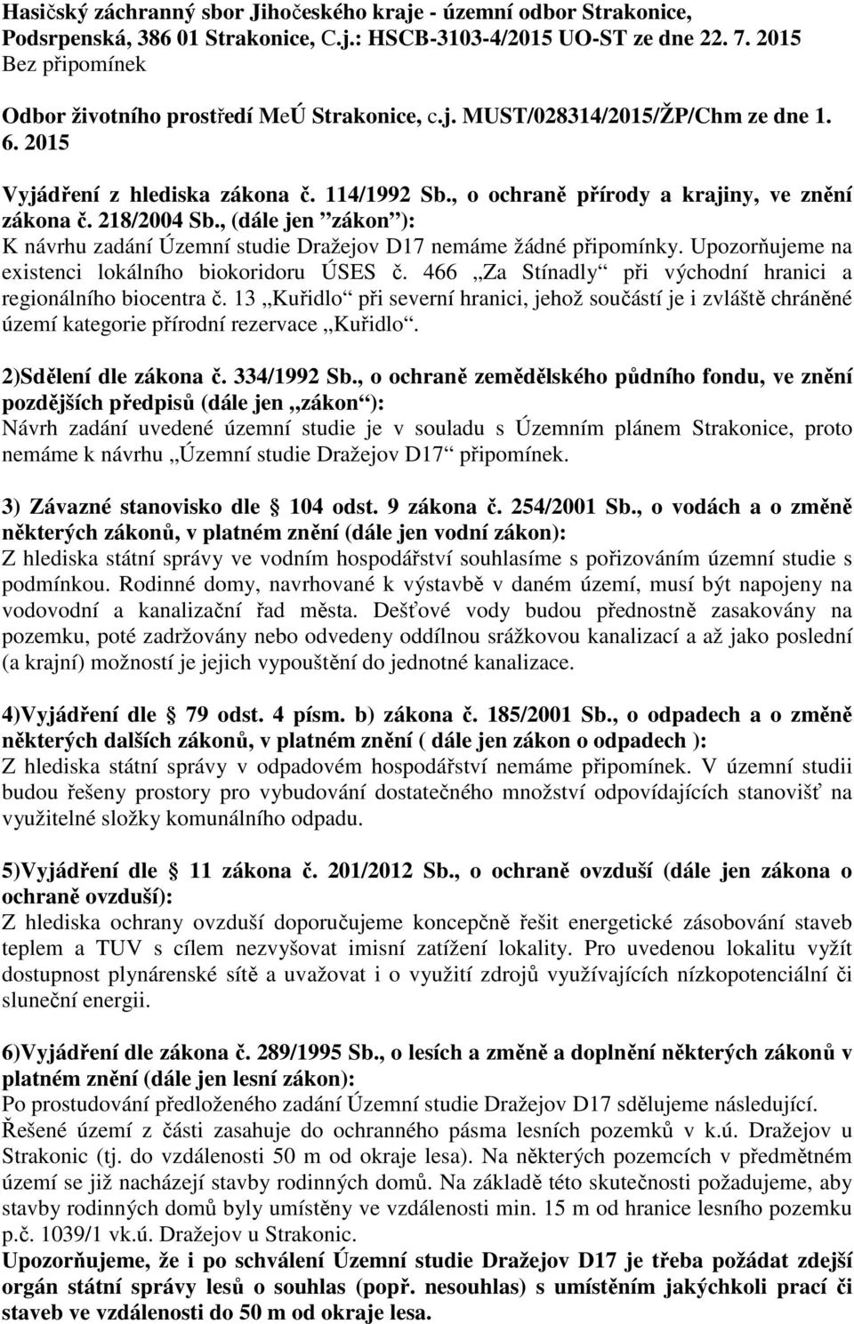 , o ochraně přírody a krajiny, ve znění zákona č. 218/2004 Sb., (dále jen zákon ): K návrhu zadání Územní studie Dražejov D17 nemáme žádné připomínky.