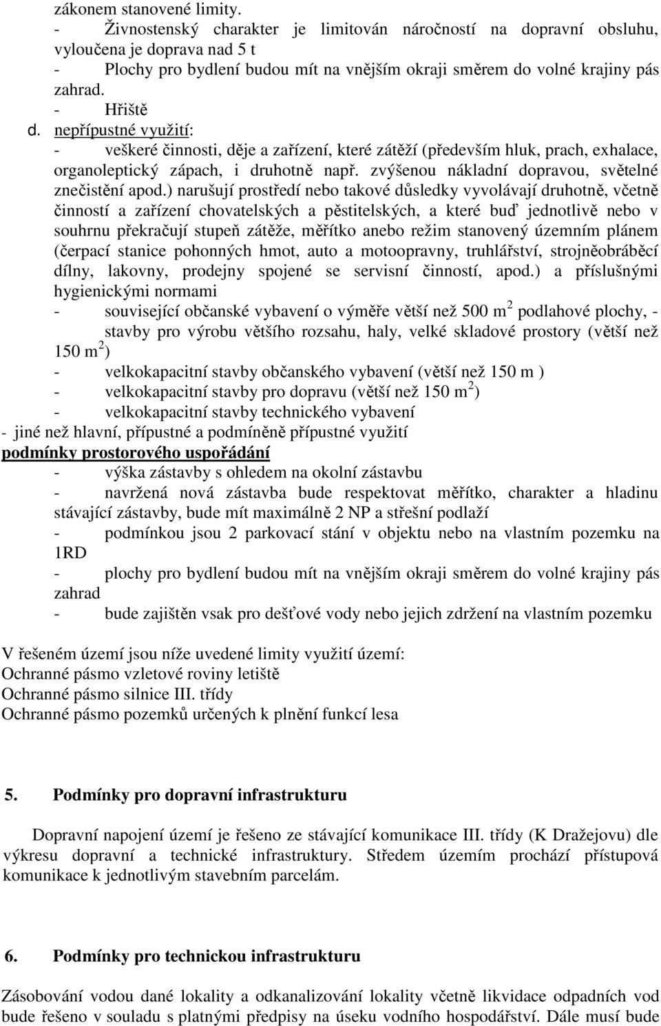 nepřípustné využití: - veškeré činnosti, děje a zařízení, které zátěží (především hluk, prach, exhalace, organoleptický zápach, i druhotně např. zvýšenou nákladní dopravou, světelné znečistění apod.