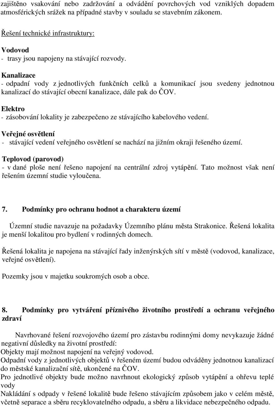 Kanalizace - odpadní vody z jednotlivých funkčních celků a komunikací jsou svedeny jednotnou kanalizací do stávající obecní kanalizace, dále pak do ČOV.