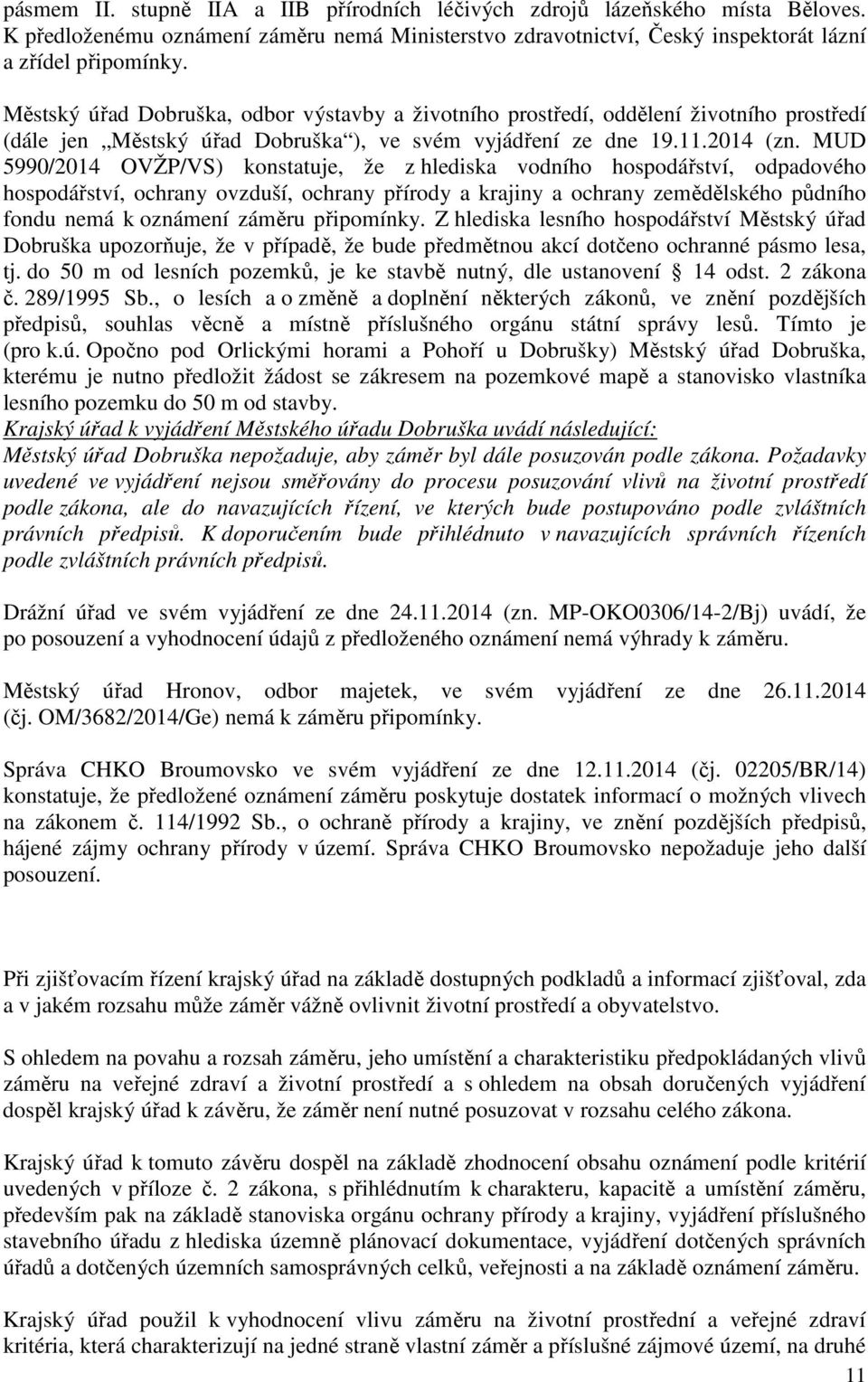 MUD 5990/2014 OVŽP/VS) konstatuje, že z hlediska vodního hospodářství, odpadového hospodářství, ochrany ovzduší, ochrany přírody a krajiny a ochrany zemědělského půdního fondu nemá k oznámení záměru