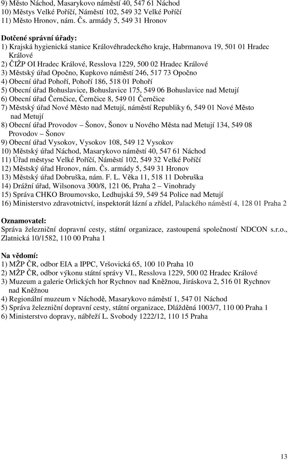 Králové 3) Městský úřad Opočno, Kupkovo náměstí 246, 517 73 Opočno 4) Obecní úřad Pohoří, Pohoří 186, 518 01 Pohoří 5) Obecní úřad Bohuslavice, Bohuslavice 175, 549 06 Bohuslavice nad Metují 6)