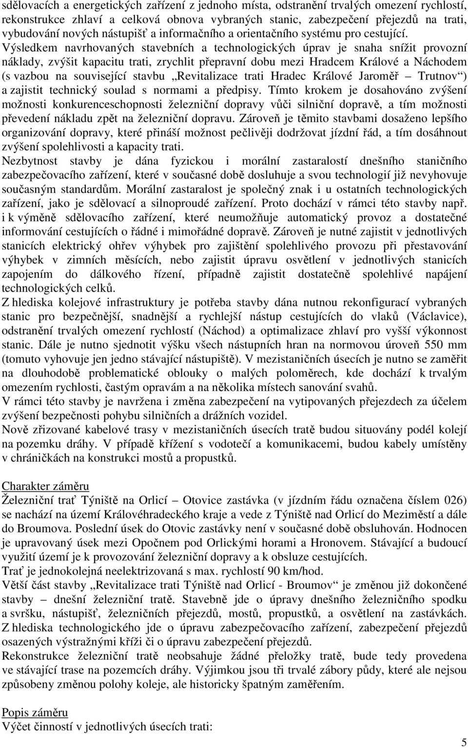 Výsledkem navrhovaných stavebních a technologických úprav je snaha snížit provozní náklady, zvýšit kapacitu trati, zrychlit přepravní dobu mezi Hradcem Králové a Náchodem (s vazbou na související