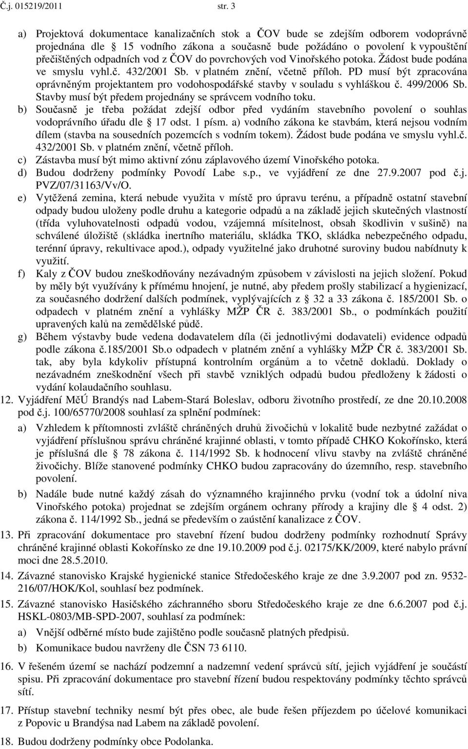 ČOV do povrchových vod Vinořského potoka. Žádost bude podána ve smyslu vyhl.č. 432/2001 Sb. v platném znění, včetně příloh.