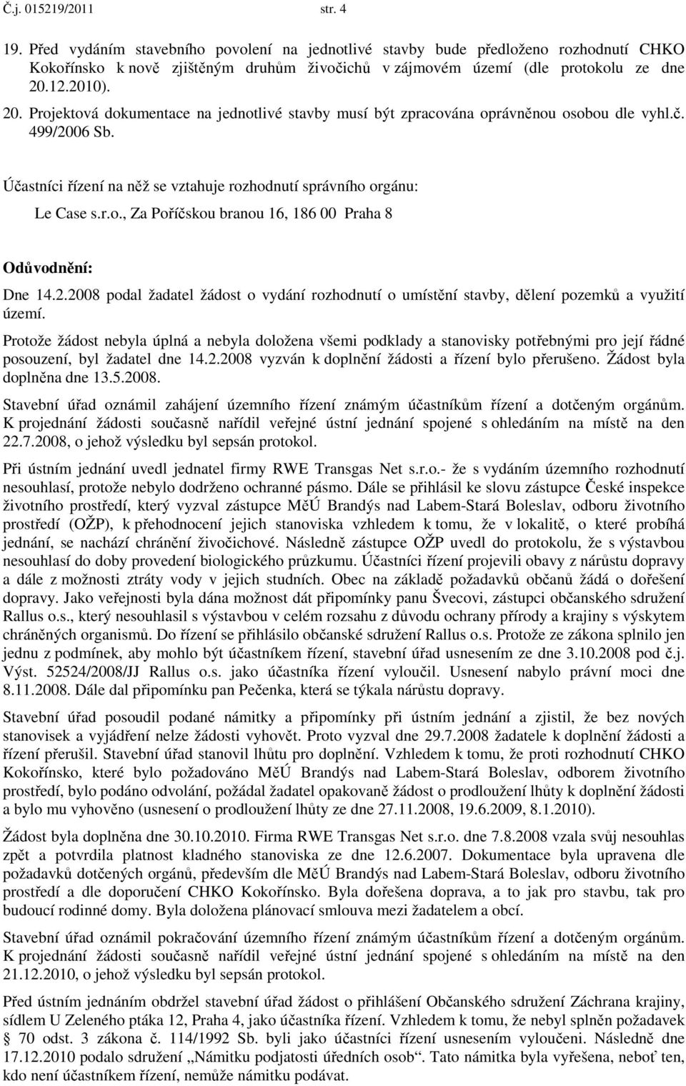 12.2010). 20. Projektová dokumentace na jednotlivé stavby musí být zpracována oprávněnou osobou dle vyhl.č. 499/2006 Sb. Účastníci řízení na něž se vztahuje rozhodnutí správního orgánu: Le Case s.r.o., Za Poříčskou branou 16, 186 00 Praha 8 Odůvodnění: Dne 14.