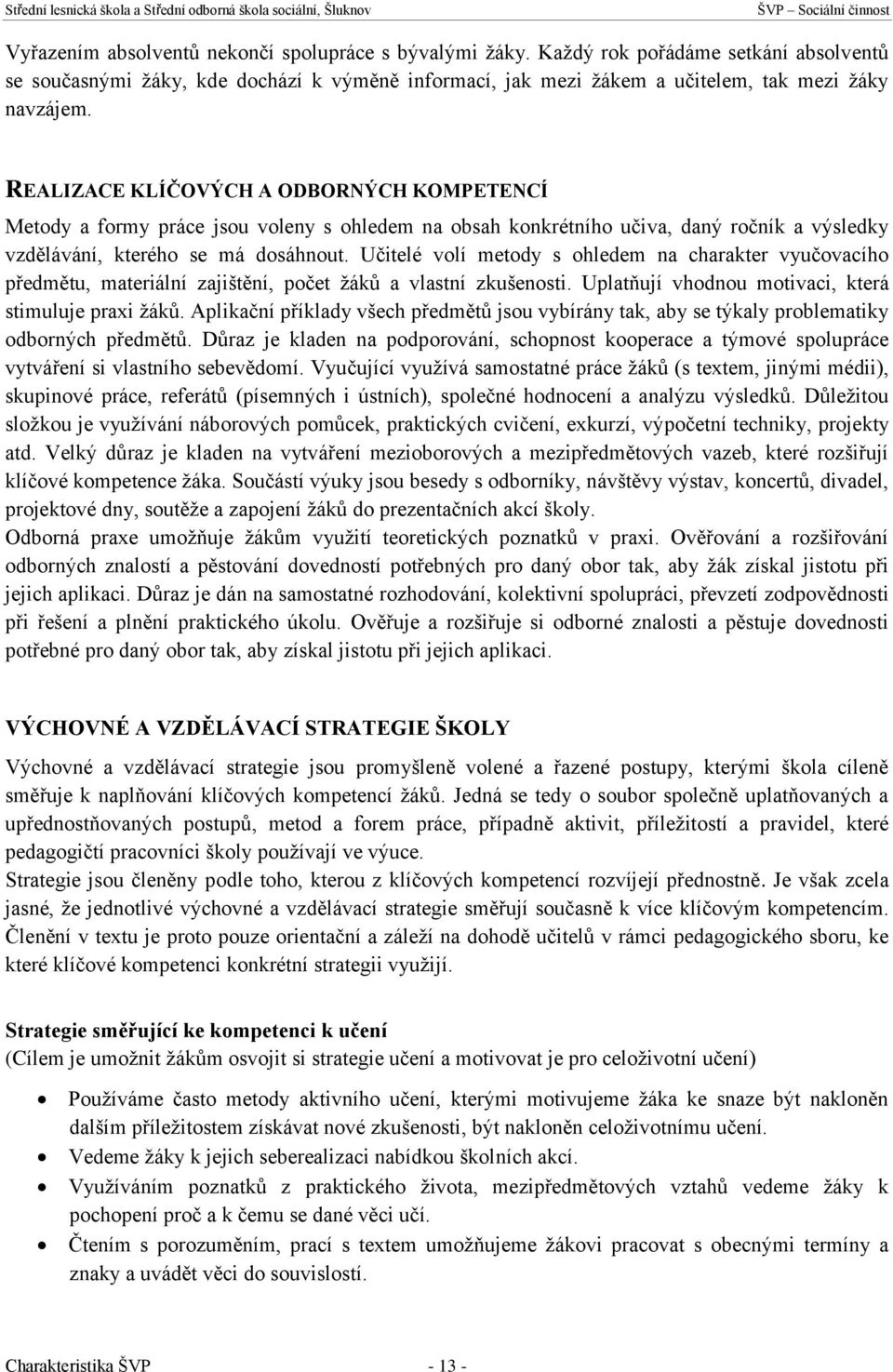 Učitelé volí metody s ohledem na charakter vyučovacího předmětu, materiální zajištění, počet žáků a vlastní zkušenosti. Uplatňují vhodnou motivaci, která stimuluje praxi žáků.