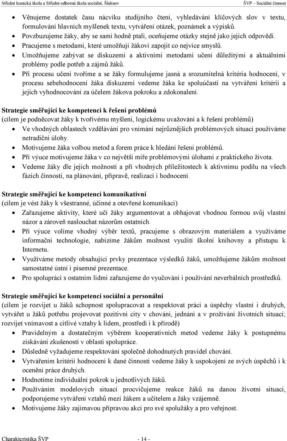 Umožňujeme zabývat se diskuzemi a aktivními metodami učení důležitými a aktuálními problémy podle potřeb a zájmů žáků.