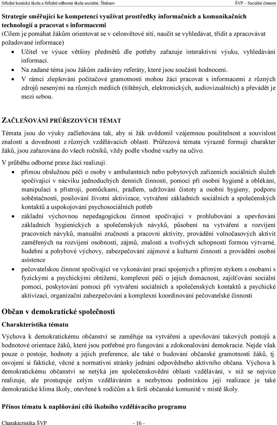 Na zadané téma jsou žákům zadávány referáty, které jsou součástí hodnocení.