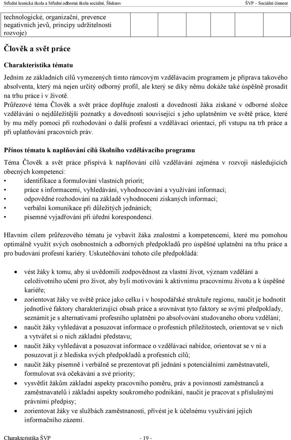 Průřezové téma Člověk a svět práce doplňuje znalosti a dovednosti žáka získané v odborné složce vzdělávání o nejdůležitější poznatky a dovednosti související s jeho uplatněním ve světě práce, které