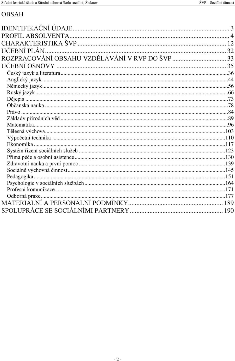 .. 96 Tělesná výchova... 103 Výpočetní technika... 110 Ekonomika... 117 Systém řízení sociálních služeb... 123 Přímá péče a osobní asistence... 130 Zdravotní nauka a první pomoc.