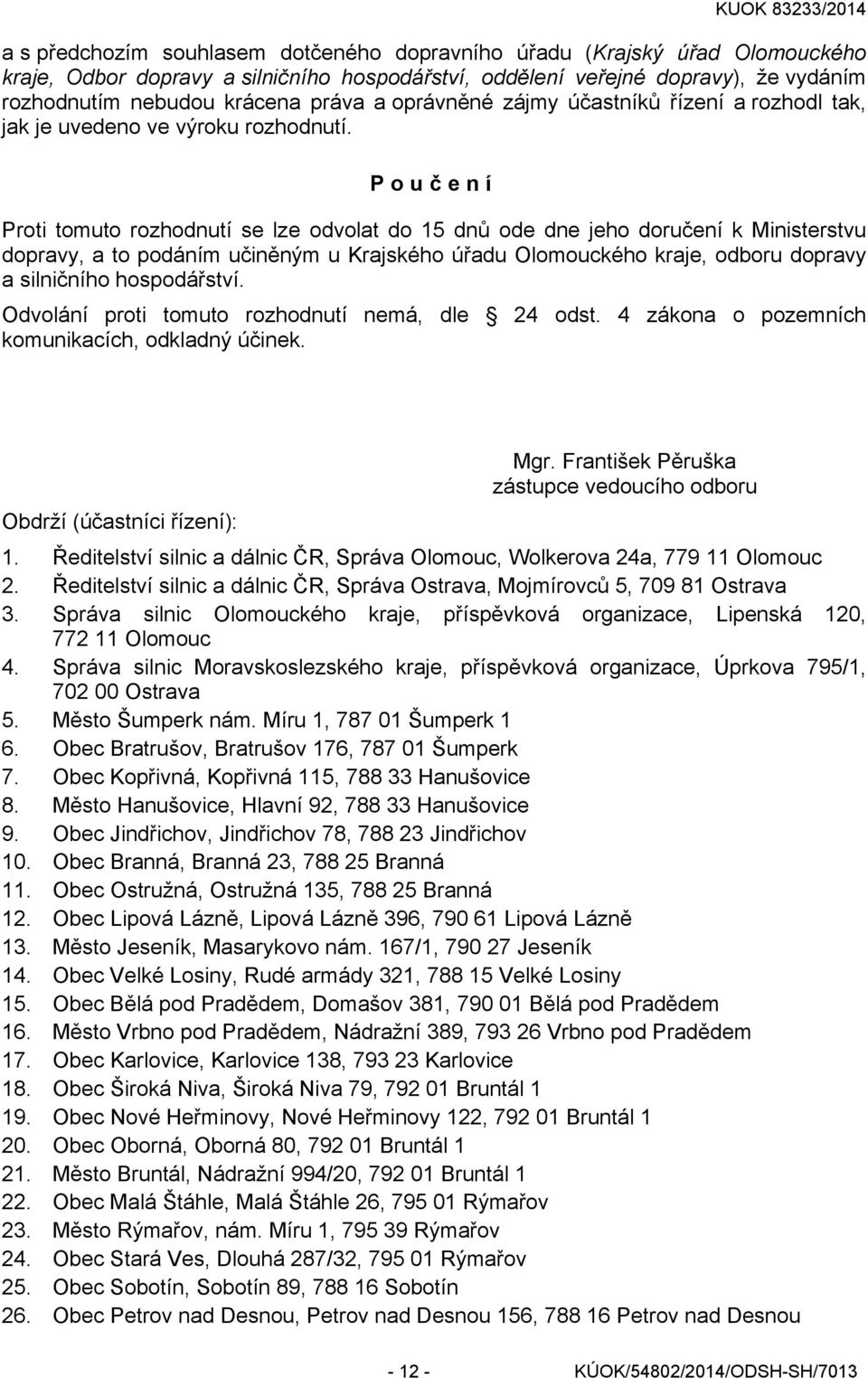 Poučení Proti tomuto rozhodnutí se lze odvolat do 15 dnů ode dne jeho doručení k Ministerstvu dopravy, a to podáním učiněným u Krajského úřadu Olomouckého kraje, odboru dopravy a silničního