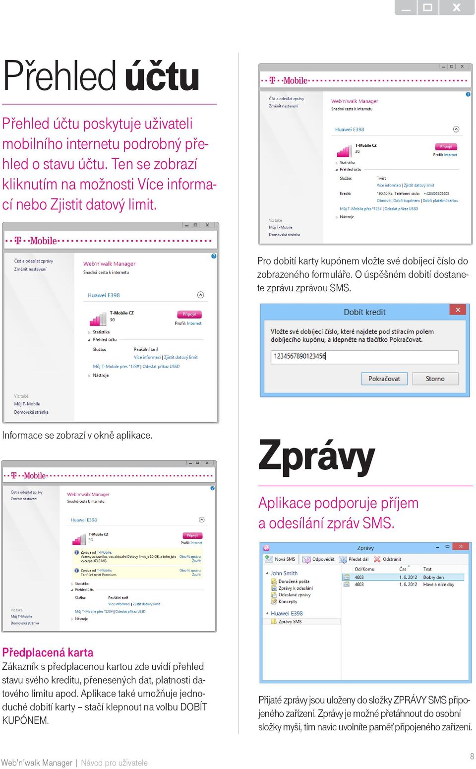 Zprávy Aplikace podporuje příjem a odesílání zpráv SMS. Předplacená karta Zákazník s předplacenou kartou zde uvidí přehled stavu svého kreditu, přenesených dat, platnosti datového limitu apod.