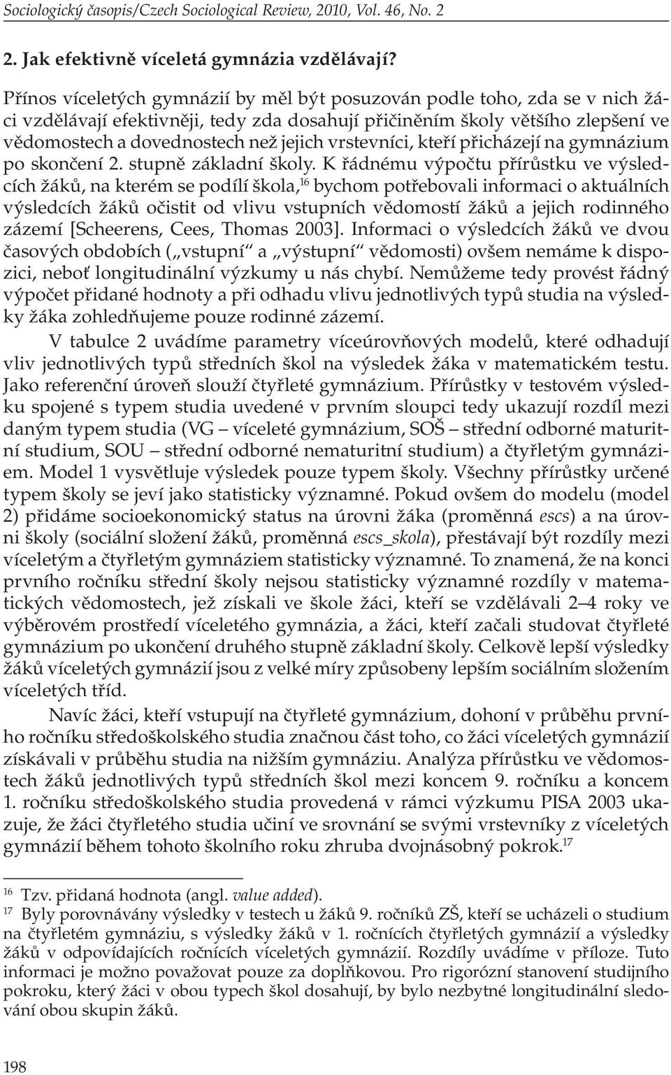 vrstevníci, kteří přicházejí na gymnázium po skončení 2. stupně základní školy.