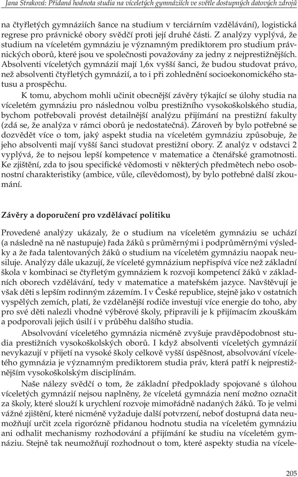 Z analýzy vyplývá, že studium na víceletém gymnáziu je významným prediktorem pro studium právnických oborů, které jsou ve společnosti považovány za jedny z nejprestižnějších.