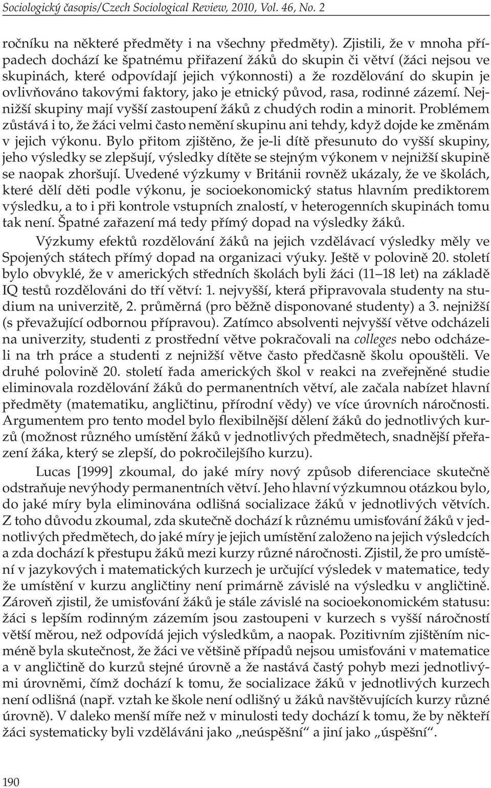 faktory, jako je etnický původ, rasa, rodinné zázemí. Nejnižší skupiny mají vyšší zastoupení žáků z chudých rodin a minorit.