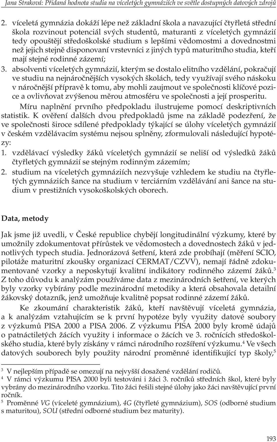 vědomostmi a dovednostmi než jejich stejně disponovaní vrstevníci z jiných typů maturitního studia, kteří mají stejné rodinné zázemí; 3.