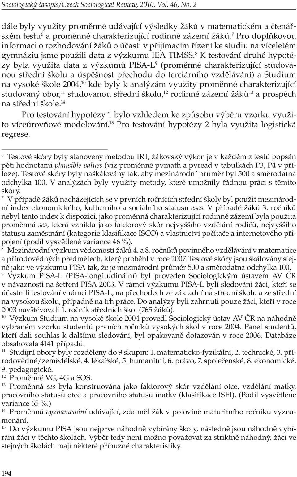 7 Pro doplňkovou informaci o rozhodování žáků o účasti v přijímacím řízení ke studiu na víceletém gymnáziu jsme použili data z výzkumu IEA TIMSS.