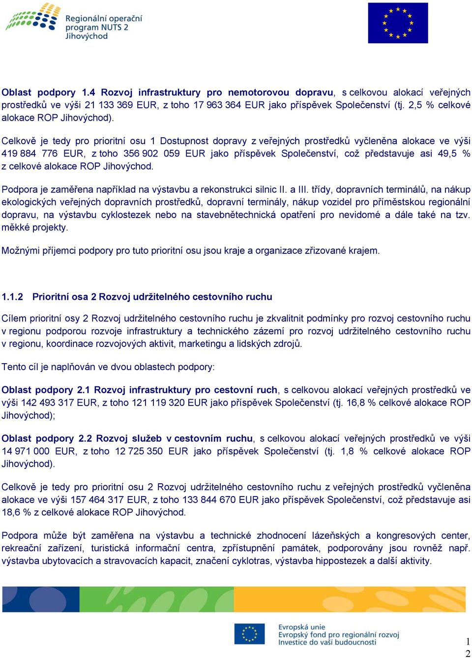 Celkově je tedy pro prioritní osu 1 Dostupnost dopravy z veřejných prostředků vyčleněna alokace ve výši 419 884 776 EUR, z toho 356 902 059 EUR jako příspěvek Společenství, což představuje asi 49,5 %