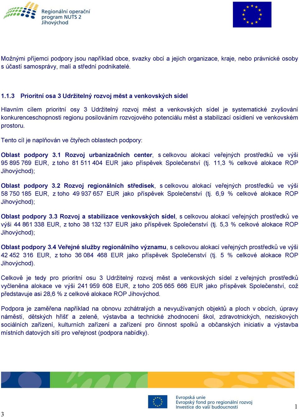 posilováním rozvojového potenciálu měst a stabilizací osídlení ve venkovském prostoru. Tento cíl je naplňován ve čtyřech oblastech podpory: Oblast podpory 3.