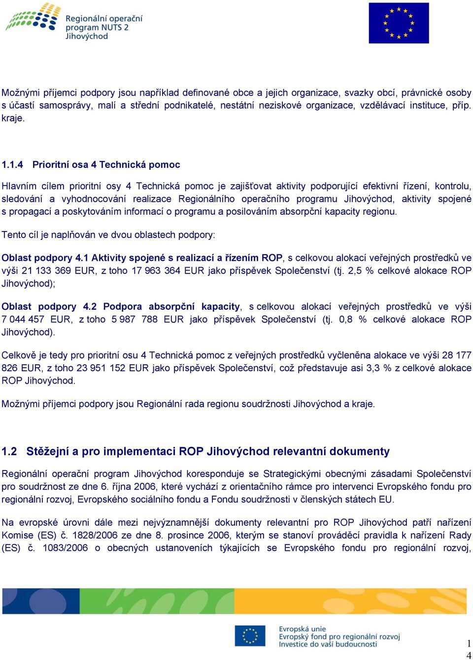 1.4 Prioritní osa 4 Technická Hlavním cílem prioritní osy 4 Technická je zajišťovat aktivity podporující efektivní řízení, kontrolu, sledování a vyhodnocování realizace Regionálního operačního