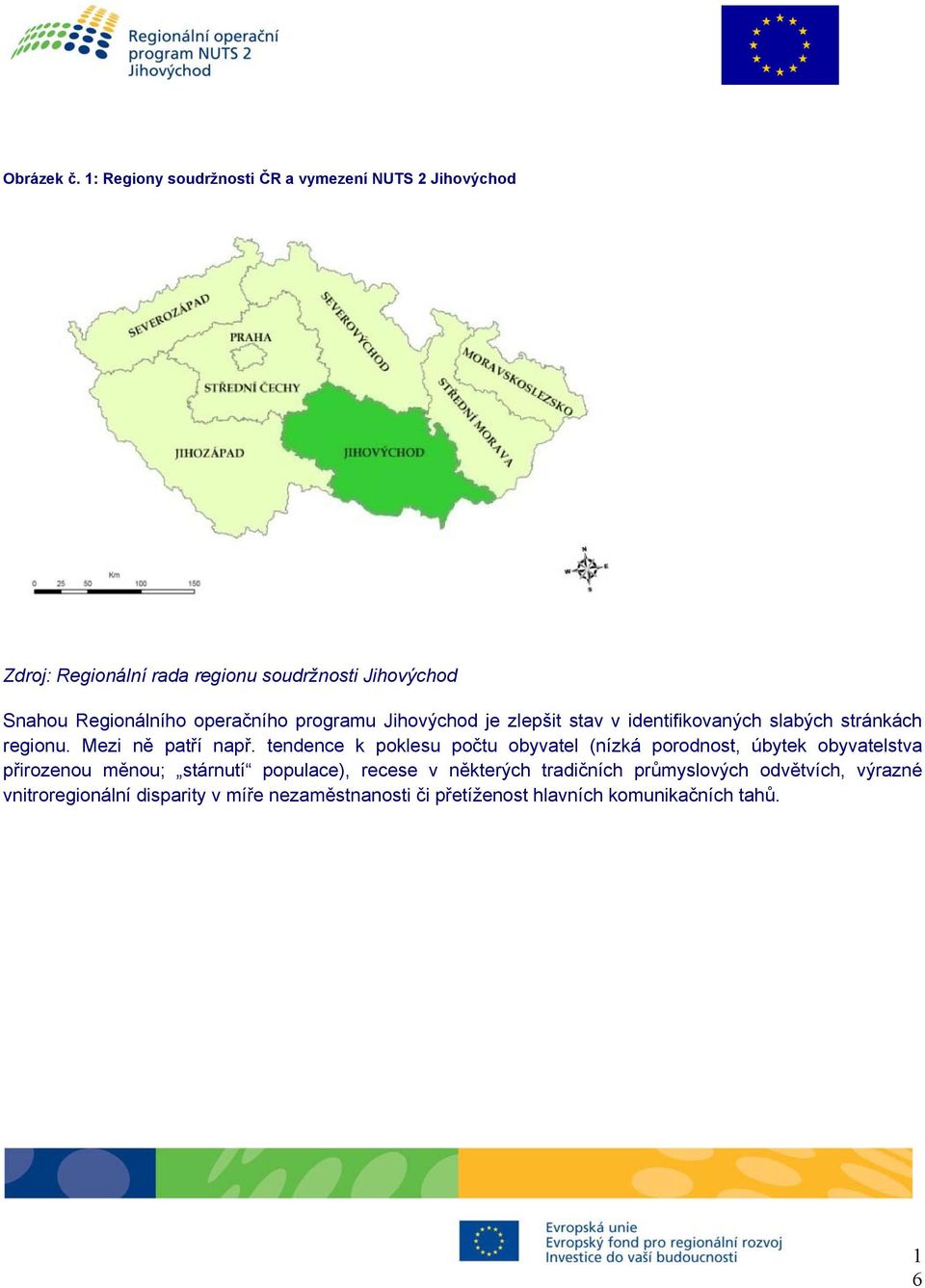 operačního programu Jihovýchod je zlepšit stav v identifikovaných slabých stránkách regionu. Mezi ně patří např.