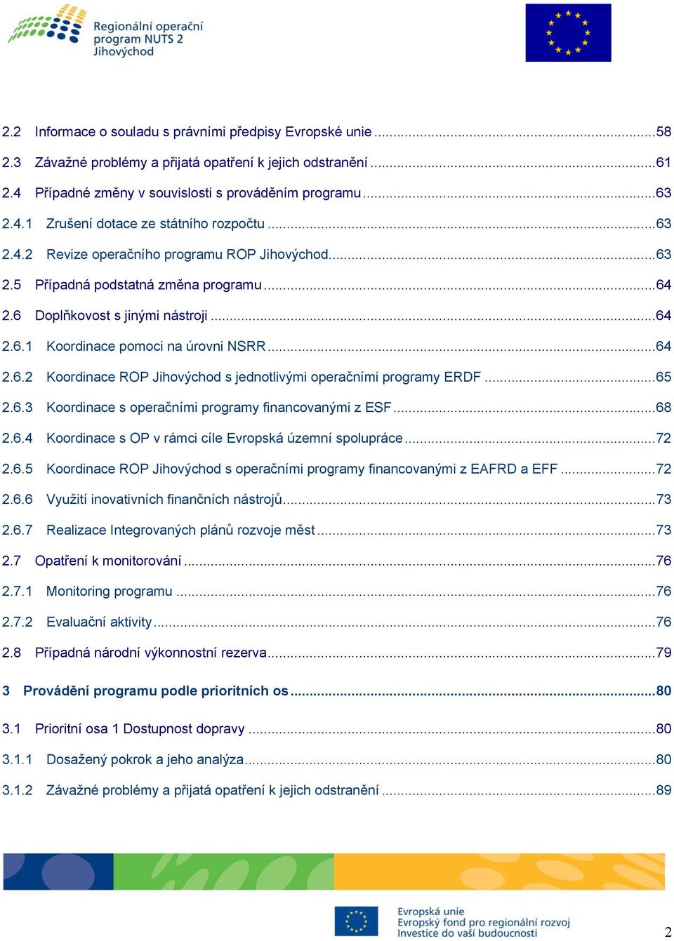 .. 65 2.6.3 Koordinace s operačními programy financovanými z ESF... 68 2.6.4 Koordinace s OP v rámci cíle Evropská územní spolupráce... 72 2.6.5 Koordinace ROP Jihovýchod s operačními programy financovanými z EAFRD a EFF.