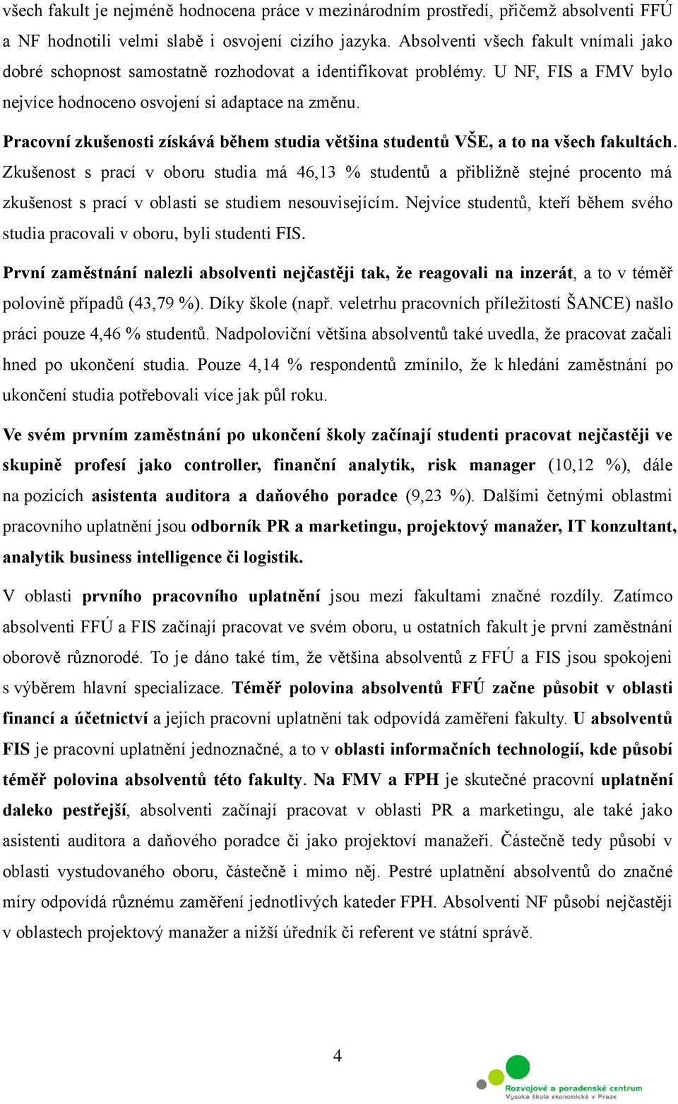 Pracovní zkušenosti získává během studia většina studentů VŠE, a to na všech fakultách.