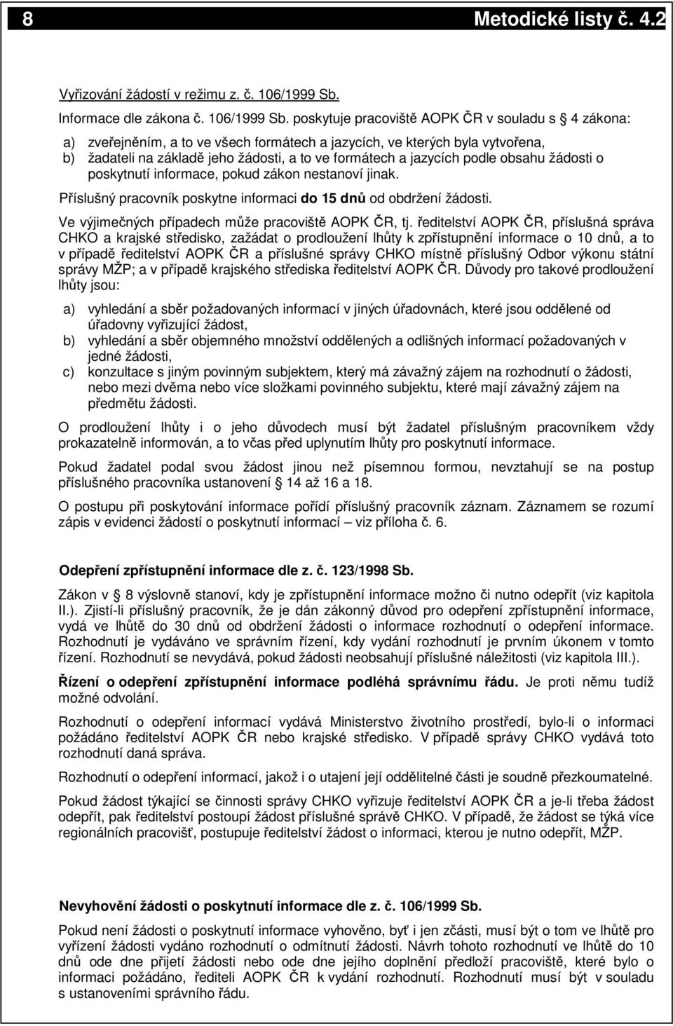 poskytuje pracovišt AOPK R v souladu s 4 zákona: a) zveejnním, a to ve všech formátech a jazycích, ve kterých byla vytvoena, b) žadateli na základ jeho žádosti, a to ve formátech a jazycích podle