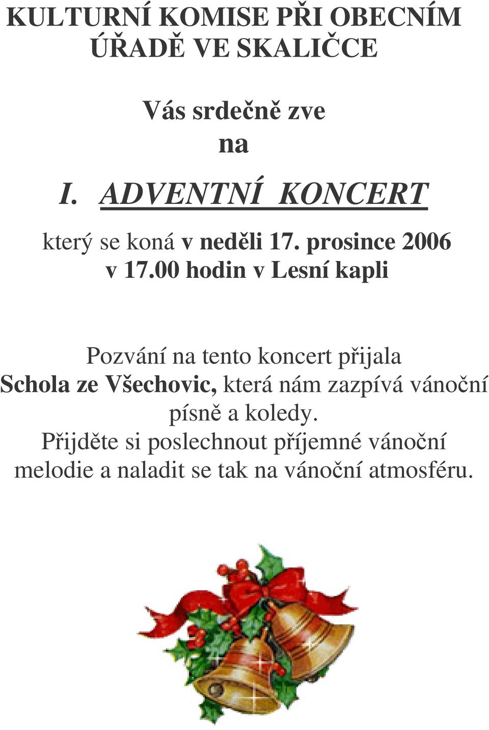 00 hodin v Lesní kapli Pozvání na tento koncert pijala Schola ze Všechovic,