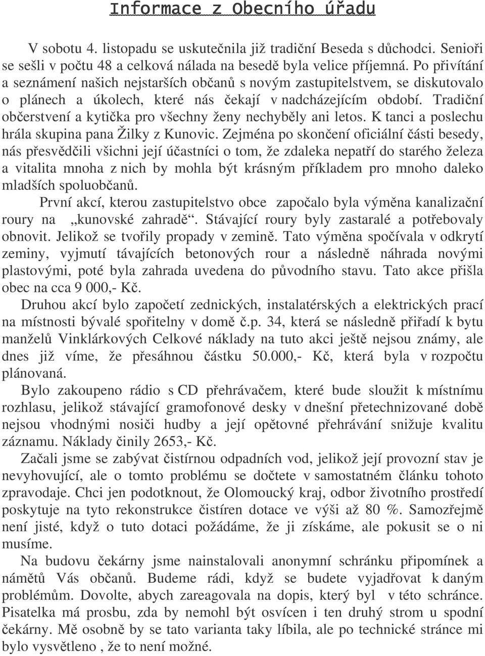 Tradiní oberstvení a kytika pro všechny ženy nechybly ani letos. K tanci a poslechu hrála skupina pana Žilky z Kunovic.