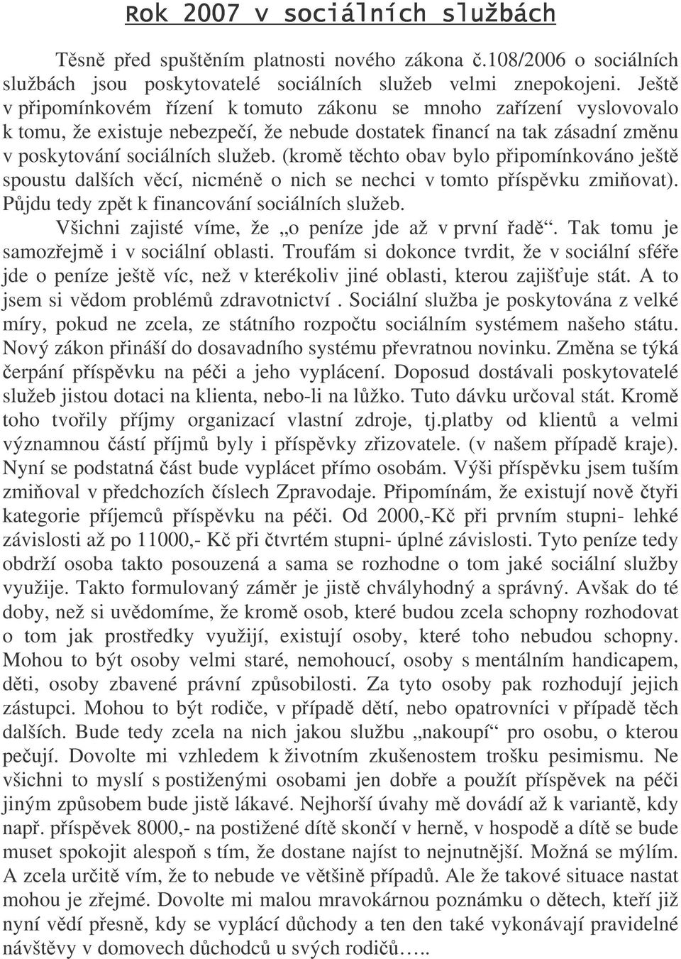 (krom tchto obav bylo pipomínkováno ješt spoustu dalších vcí, nicmén o nich se nechci v tomto píspvku zmiovat). Pjdu tedy zpt k financování sociálních služeb.