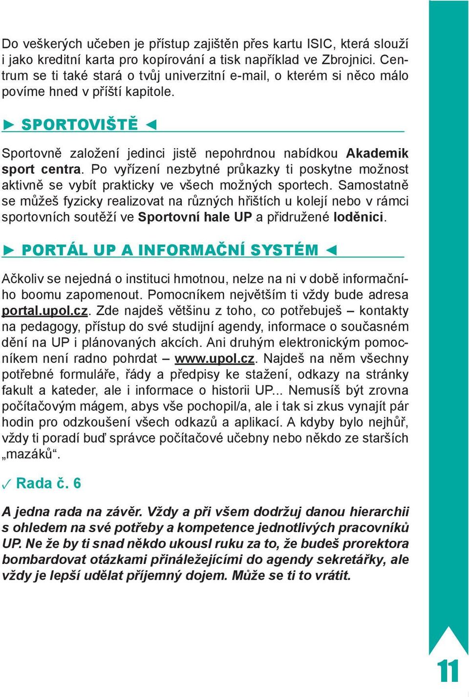 Po vyřízení nezbytné průkazky ti poskytne možnost aktivně se vybít prakticky ve všech možných sportech.