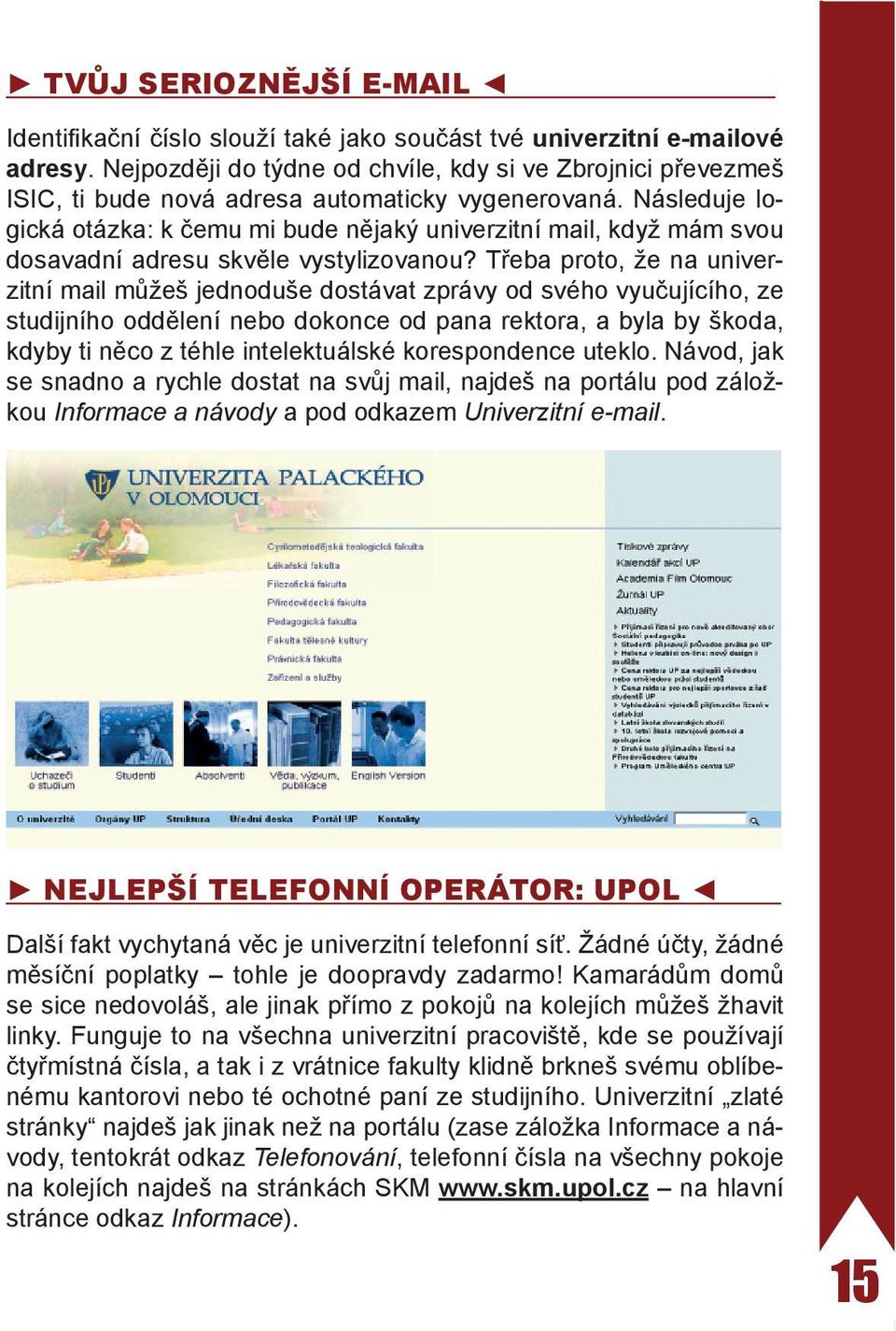 Následuje logická otázka: k čemu mi bude nějaký univerzitní mail, když mám svou dosavadní adresu skvěle vystylizovanou?