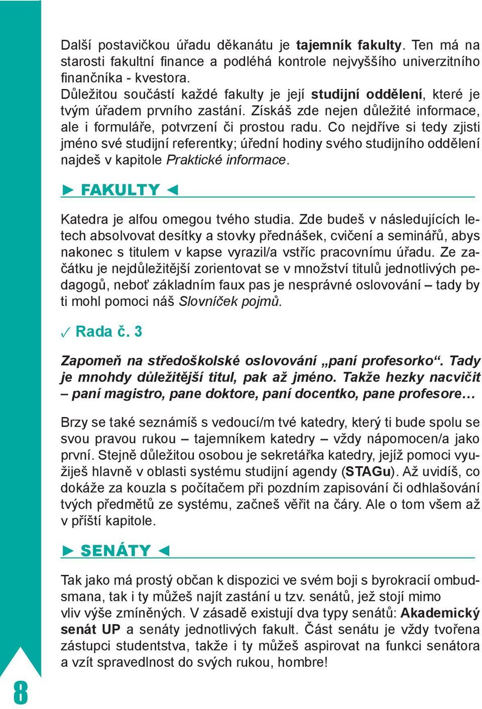 Co nejdříve si tedy zjisti jméno své studijní referentky; úřední hodiny svého studijního oddělení najdeš v kapitole Praktické informace. FAKULTY Katedra je alfou omegou tvého studia.