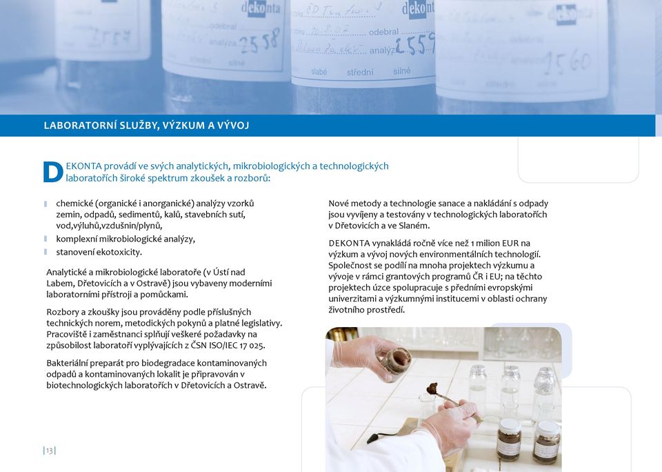 Analytické a mikrobiologické laboratoře (v Ústí nad Labem, Dřetovicích a v Ostravě) jsou vybaveny moderními laboratorními přístroji a pomůckami.