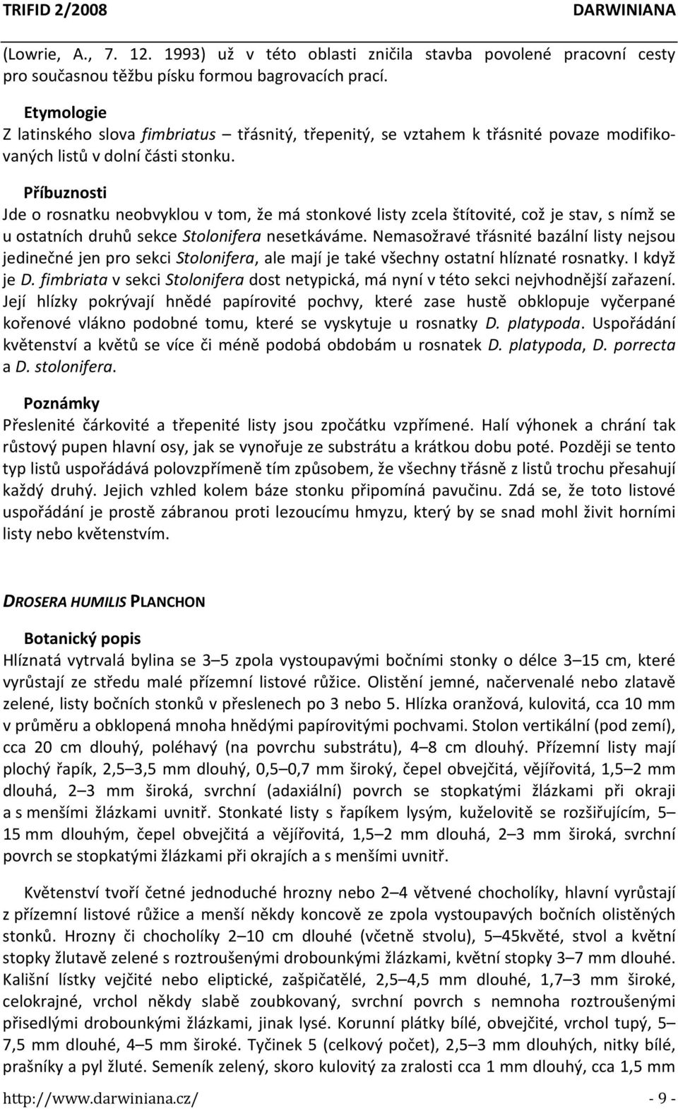 Příbuznosti Jde o rosnatku neobvyklou v tom, že má stonkové listy zcela štítovité, což je stav, s nímž se u ostatních druhů sekce Stolonifera nesetkáváme.