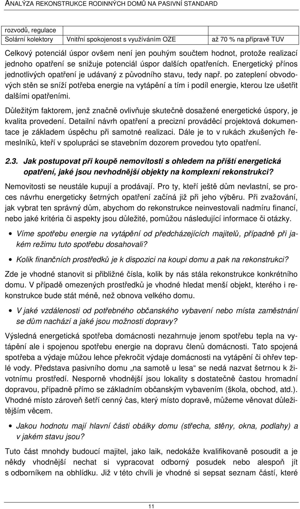 po zateplení obvodových stěn se sníží potřeba energie na vytápění a tím i podíl energie, kterou lze ušetřit dalšími opatřeními.