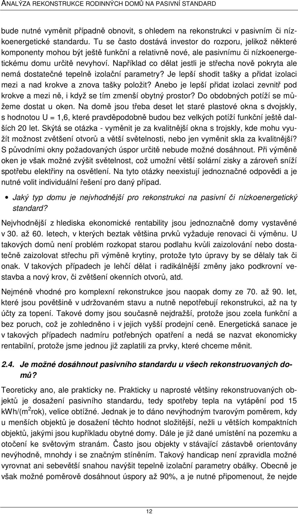 Například co dělat jestli je střecha nově pokryta ale nemá dostatečné tepelně izolační parametry? Je lepší shodit tašky a přidat izolaci mezi a nad krokve a znova tašky položit?