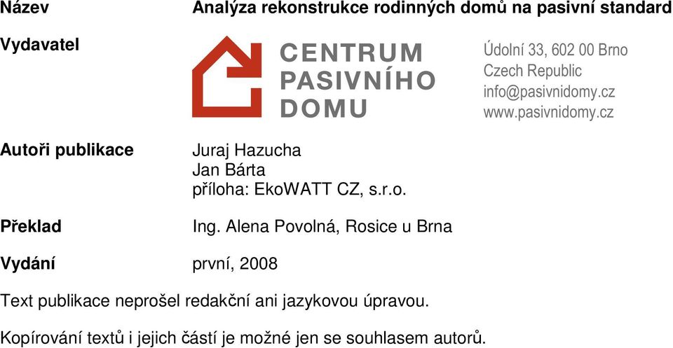Alena Povolná, Rosice u Brna Údolní 33, 602 00 Brno Czech Republic info@pasivnidomy.cz www.