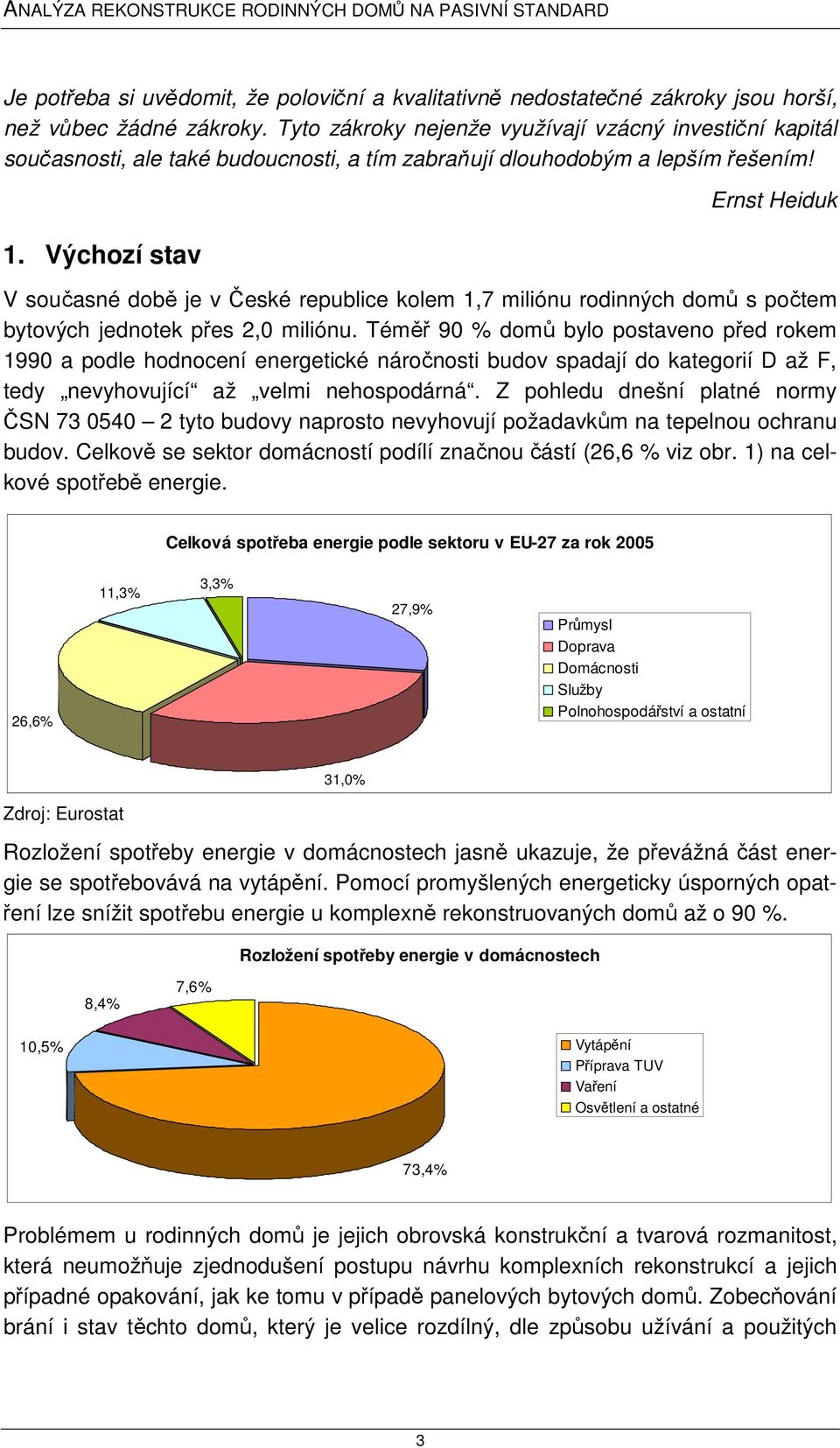 Výchozí stav Ernst Heiduk V současné době je v České republice kolem 1,7 miliónu rodinných domů s počtem bytových jednotek přes 2,0 miliónu.