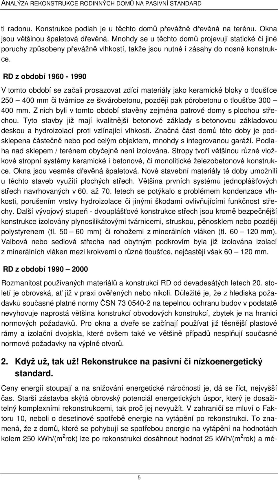 RD z období 1960-1990 V tomto období se začali prosazovat zdící materiály jako keramické bloky o tloušťce 250 400 mm či tvárnice ze škvárobetonu, později pak pórobetonu o tloušťce 300 400 mm.