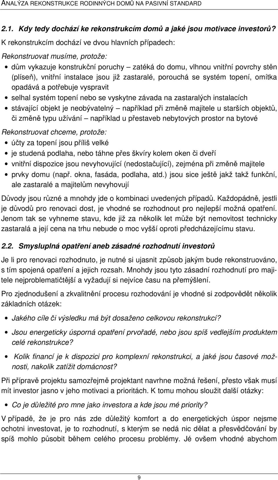 zastaralé, porouchá se systém topení, omítka opadává a potřebuje vyspravit selhal systém topení nebo se vyskytne závada na zastaralých instalacích stávající objekt je neobývatelný například při změně