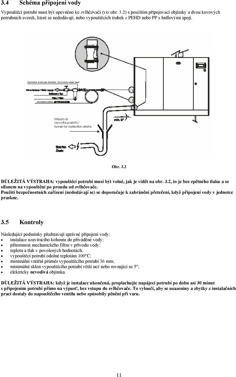 2 DŮLEŽITÁ VÝSTRAHA: vypouštěcí potrubí musí být volné, jak je vidět na obr. 3.2, to je bez zpětného tlaku a se sifonem na vypouštění po proudu od zvlhčovače.
