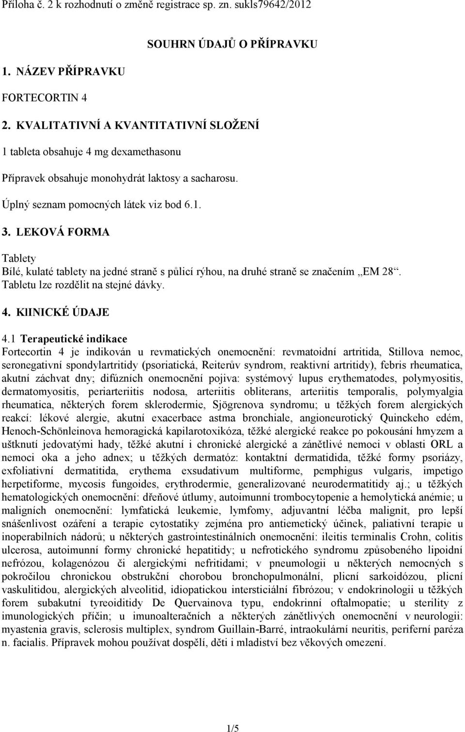 LEKOVÁ FORMA Tablety Bílé, kulaté tablety na jedné straně s půlicí rýhou, na druhé straně se značením EM 28. Tabletu lze rozdělit na stejné dávky. 4. KlINICKÉ ÚDAJE 4.