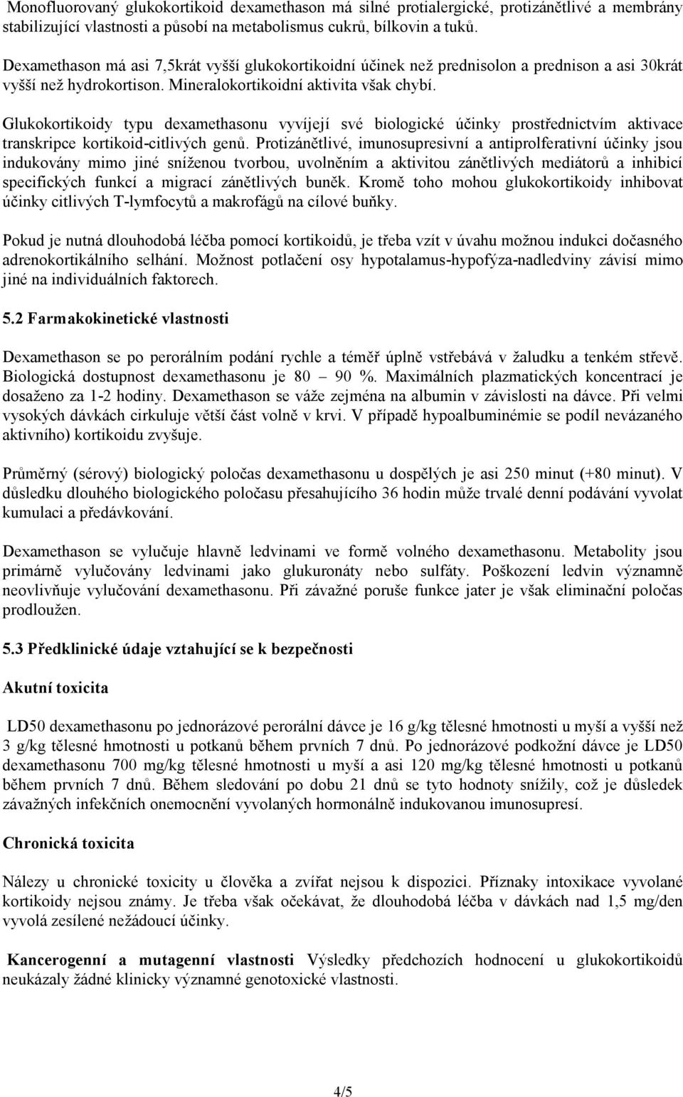 Glukokortikoidy typu dexamethasonu vyvíjejí své biologické účinky prostřednictvím aktivace transkripce kortikoid-citlivých genů.