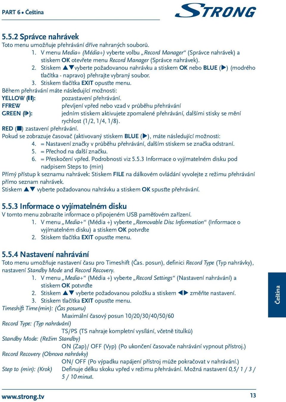 Stiskem pqvyberte požadovanou nahrávku a stiskem OK nebo BLUE (u) (modrého tlačítka - napravo) přehrajte vybraný soubor. 3. Stiskem tlačítka EXIT opusťte menu.